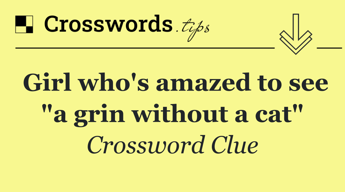 Girl who's amazed to see "a grin without a cat"