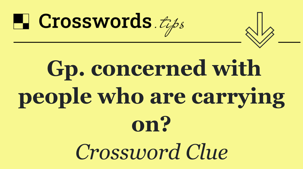 Gp. concerned with people who are carrying on?