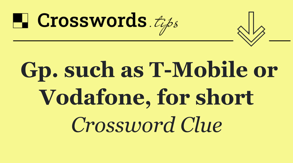 Gp. such as T Mobile or Vodafone, for short