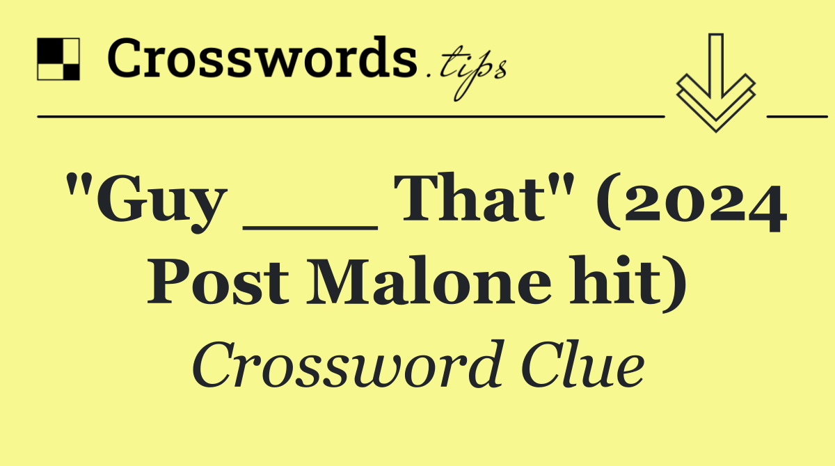 "Guy ___ That" (2024 Post Malone hit)