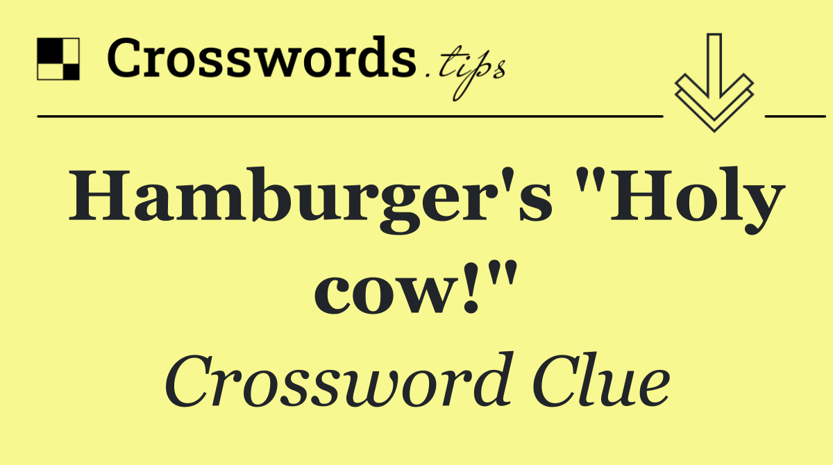 Hamburger's "Holy cow!"
