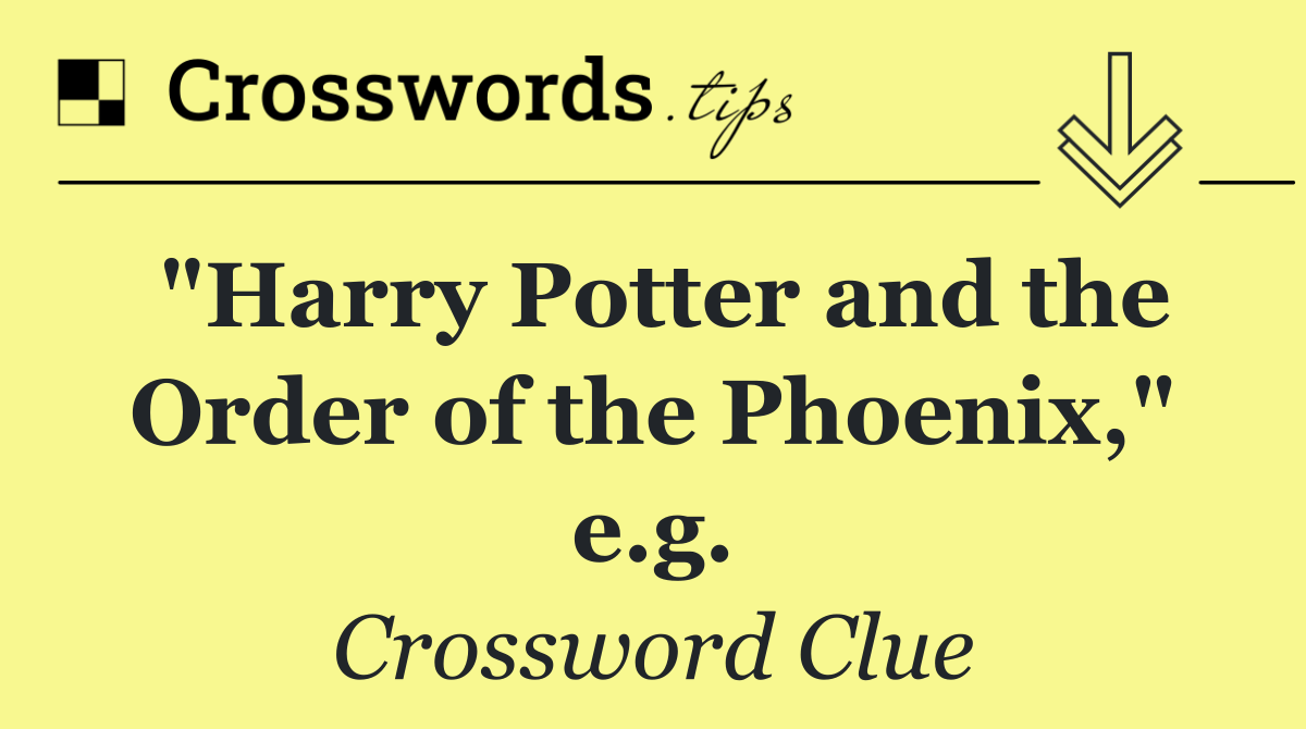 "Harry Potter and the Order of the Phoenix," e.g.