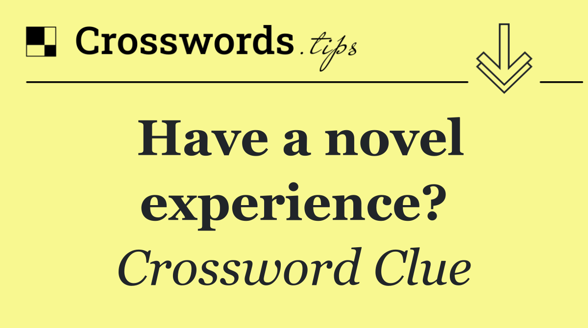 Have a novel experience?