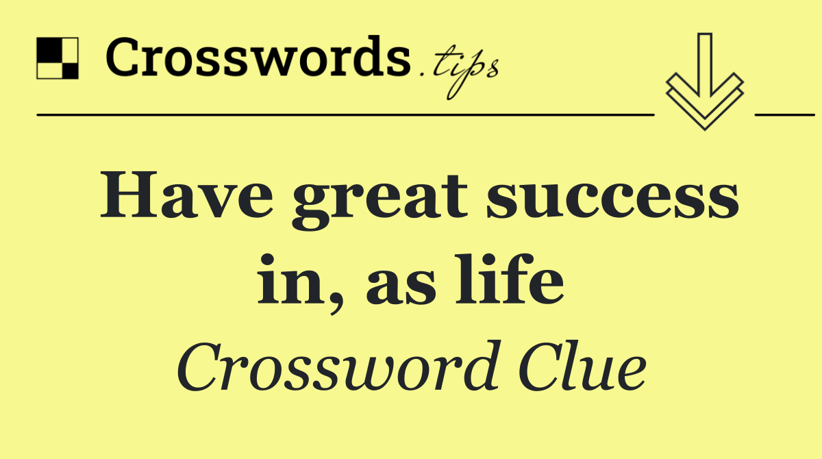 Have great success in, as life