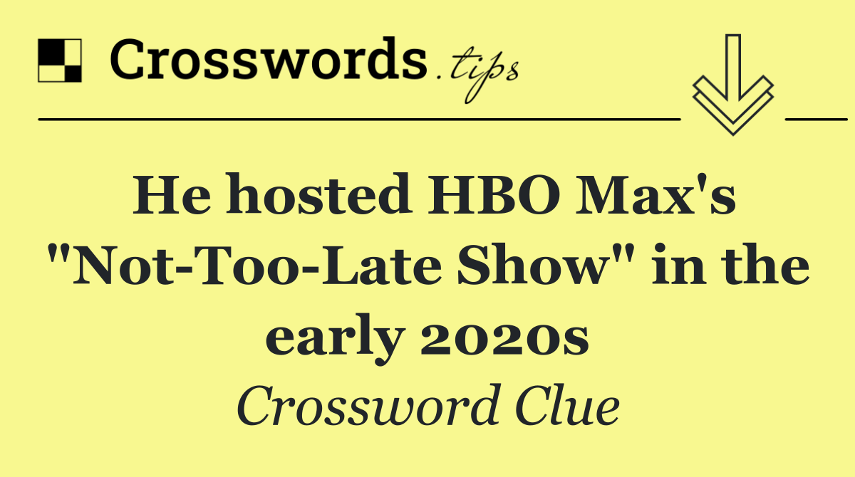 He hosted HBO Max's "Not Too Late Show" in the early 2020s