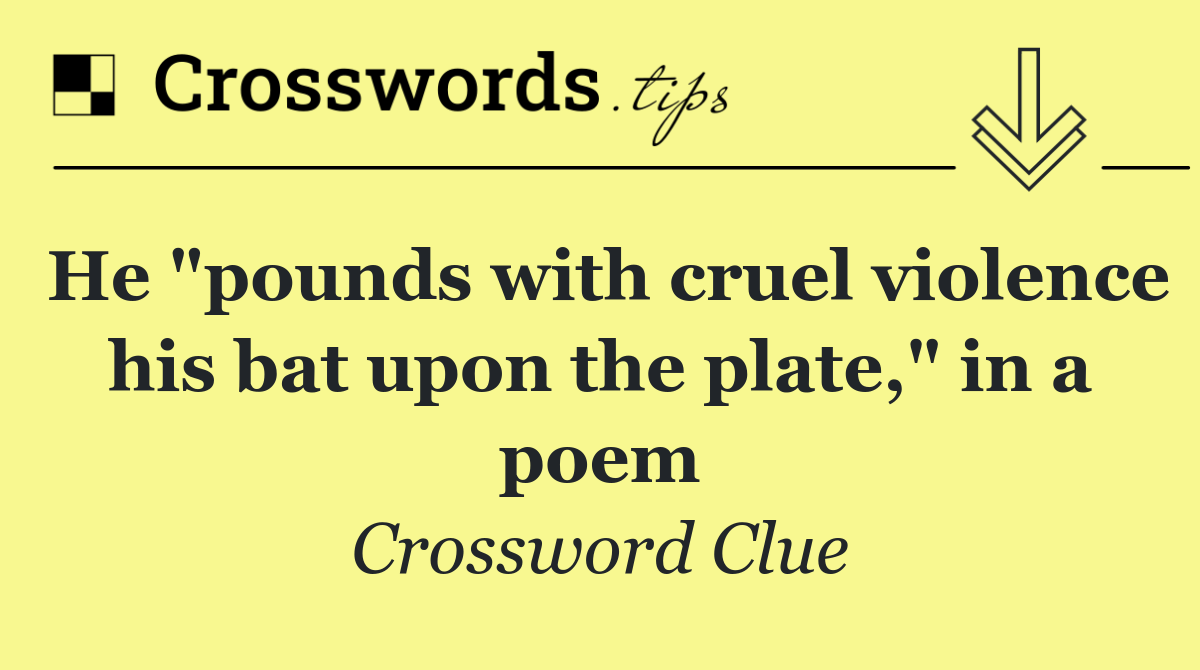 He "pounds with cruel violence his bat upon the plate," in a poem