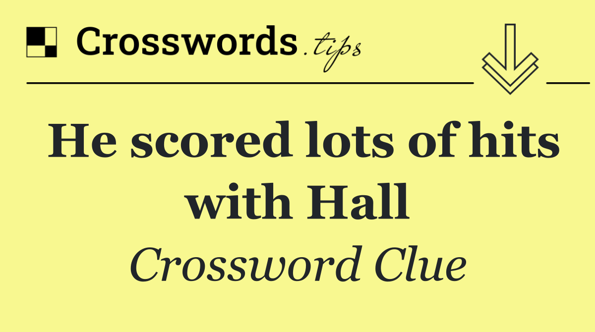 He scored lots of hits with Hall