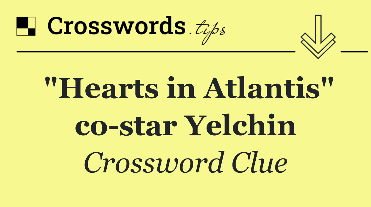 "Hearts in Atlantis" co star Yelchin