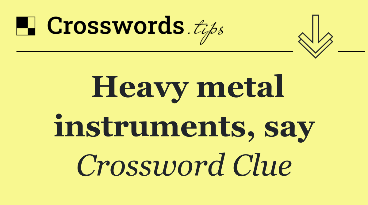 Heavy metal instruments, say