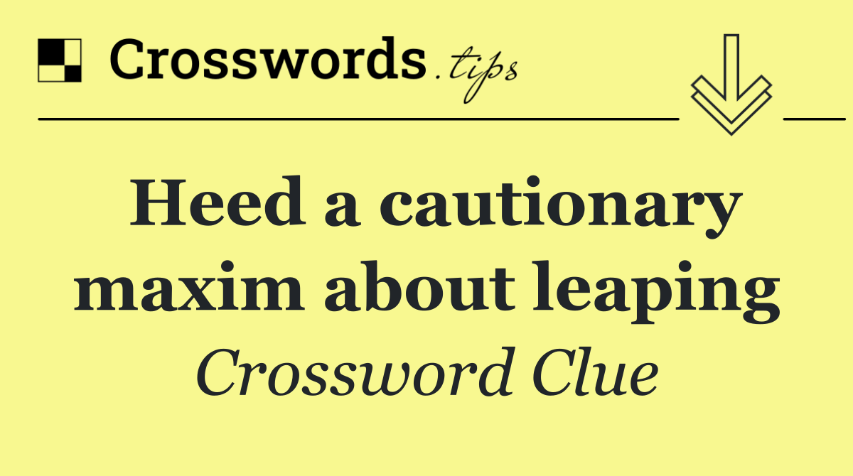 Heed a cautionary maxim about leaping