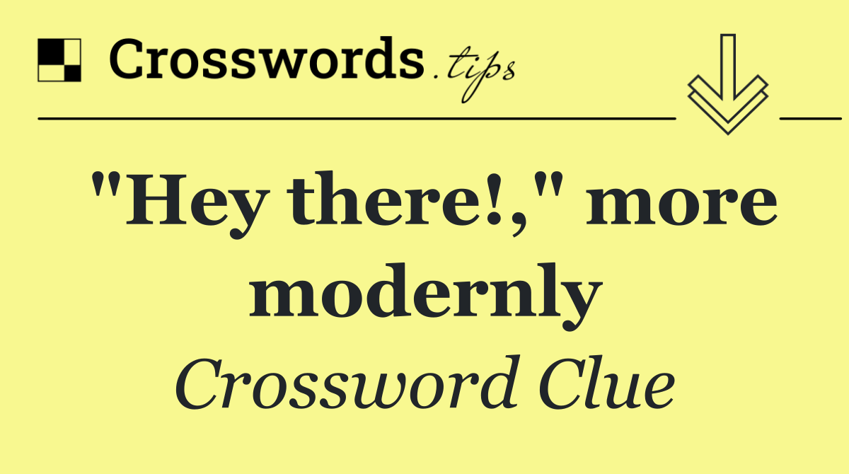 "Hey there!," more modernly