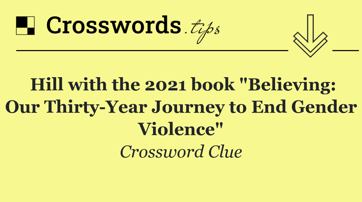 Hill with the 2021 book "Believing: Our Thirty Year Journey to End Gender Violence"