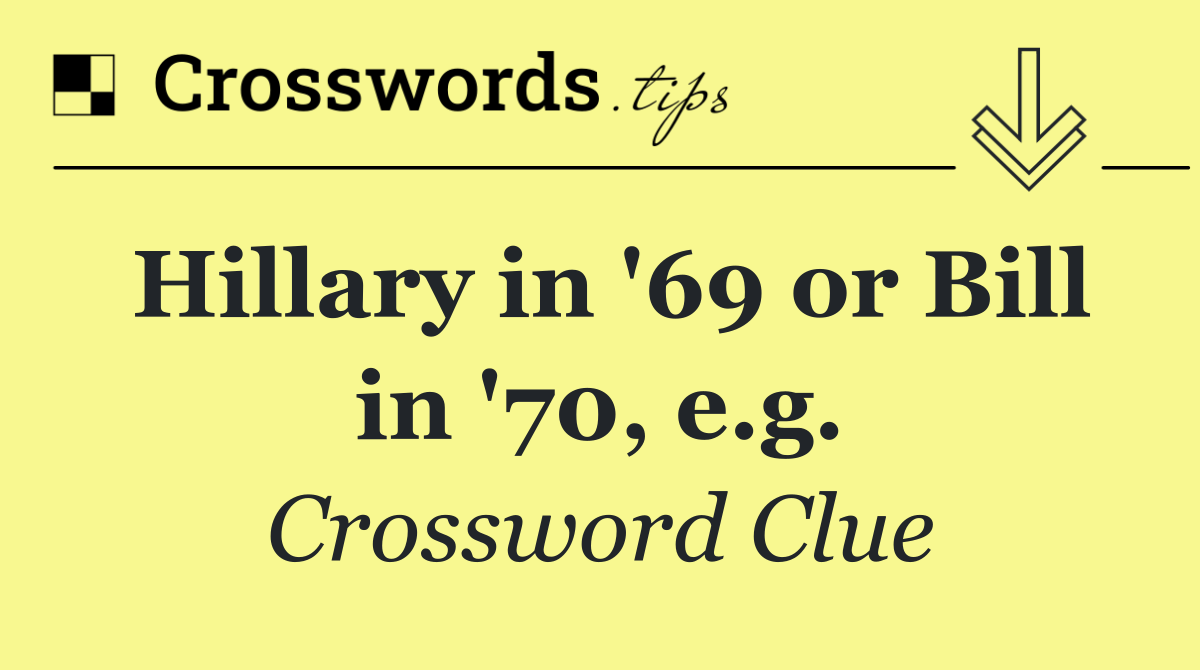 Hillary in '69 or Bill in '70, e.g.
