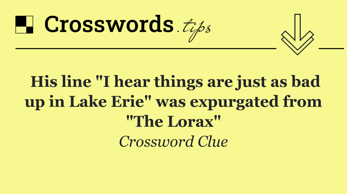 His line "I hear things are just as bad up in Lake Erie" was expurgated from "The Lorax"