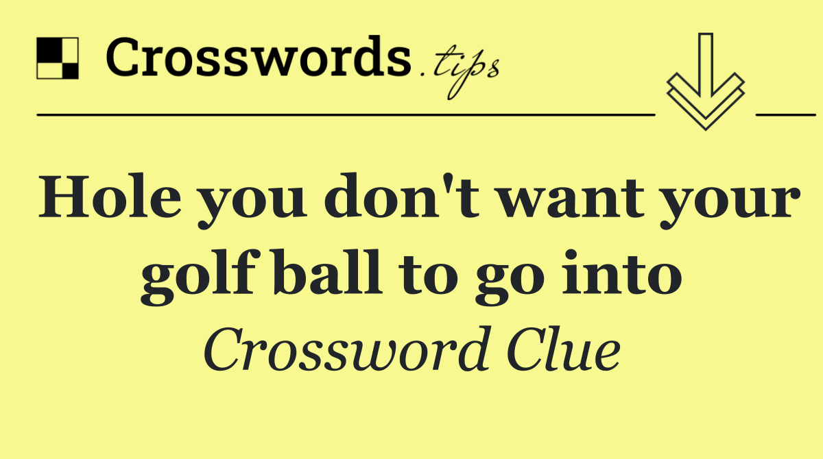 Hole you don't want your golf ball to go into