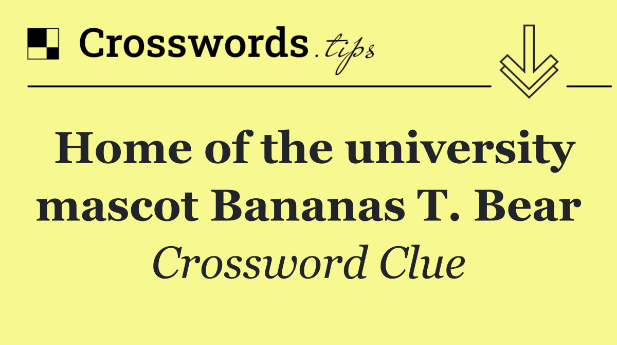 Home of the university mascot Bananas T. Bear