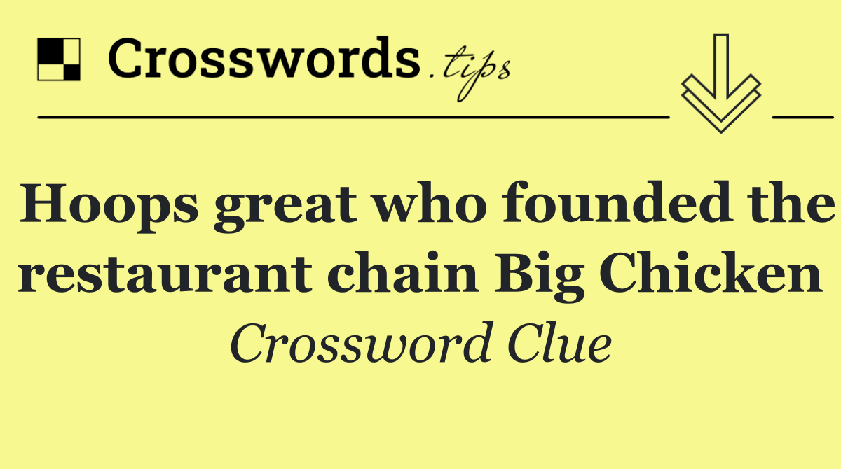 Hoops great who founded the restaurant chain Big Chicken