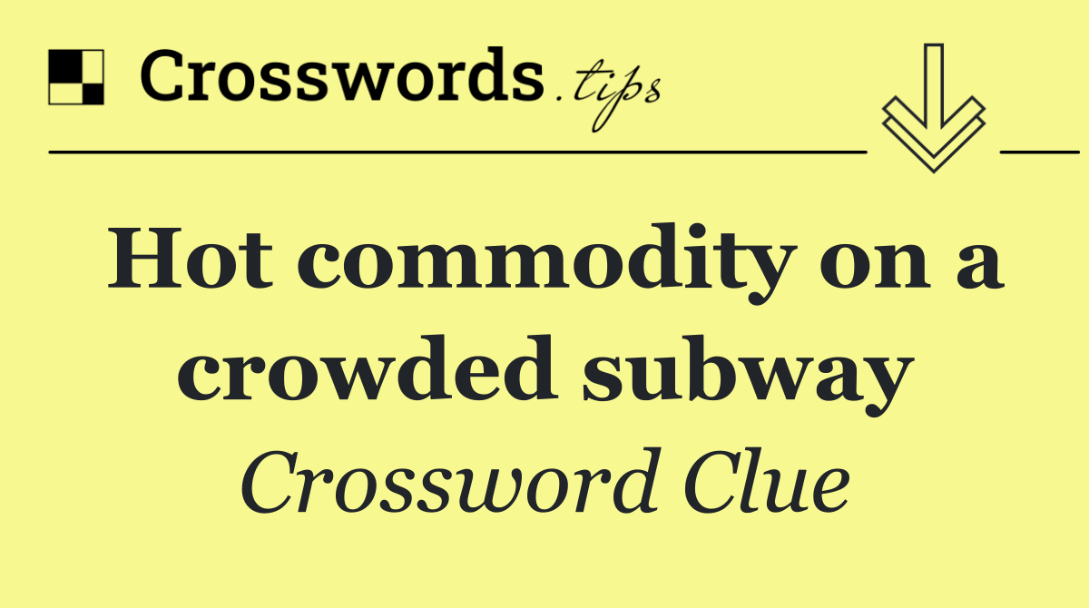 Hot commodity on a crowded subway