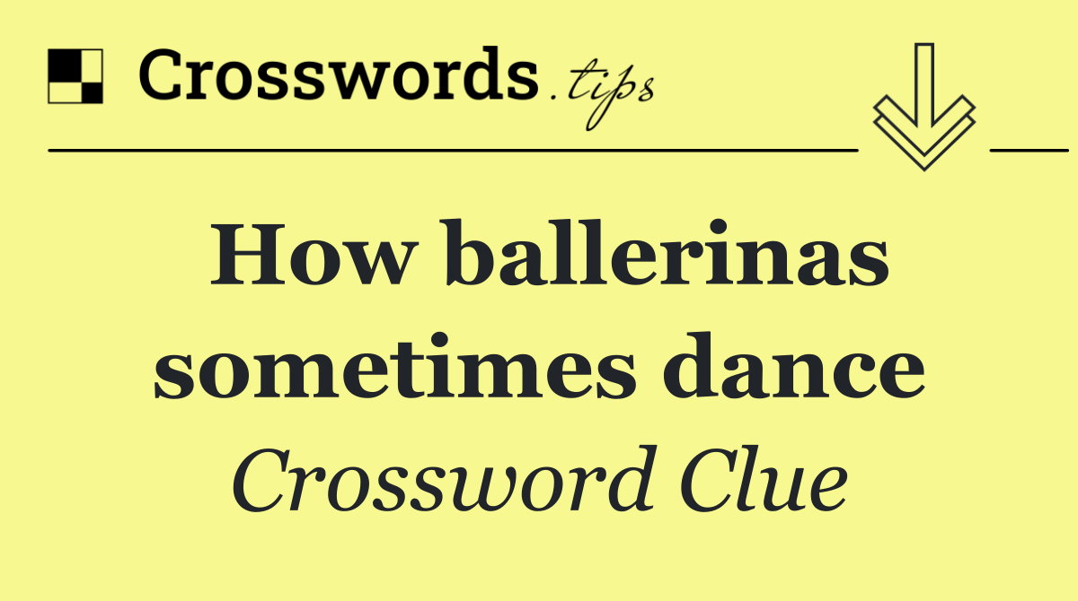 How ballerinas sometimes dance