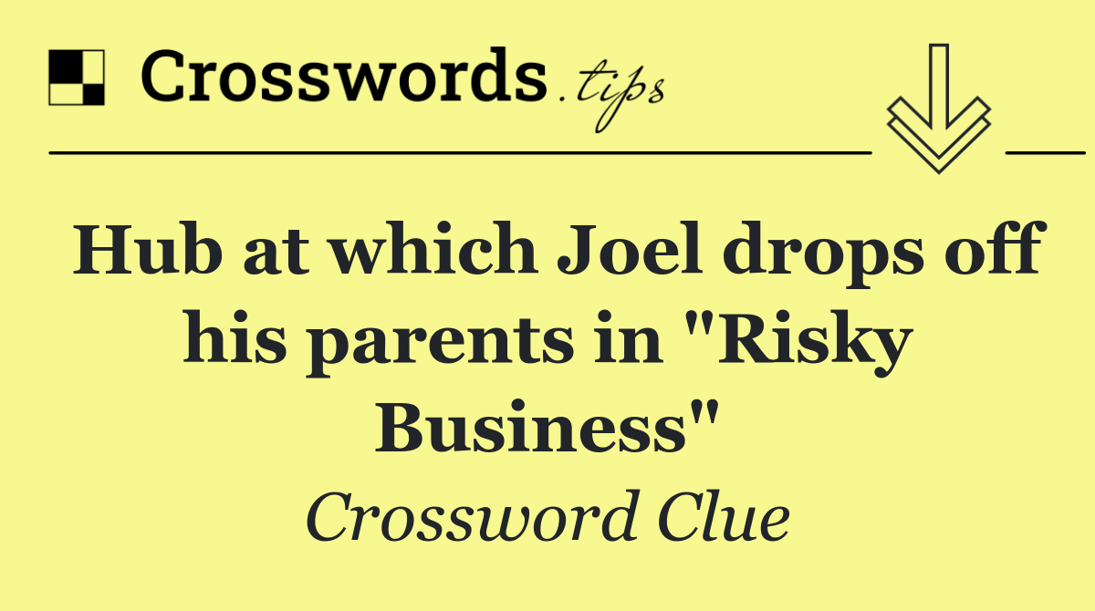 Hub at which Joel drops off his parents in "Risky Business"
