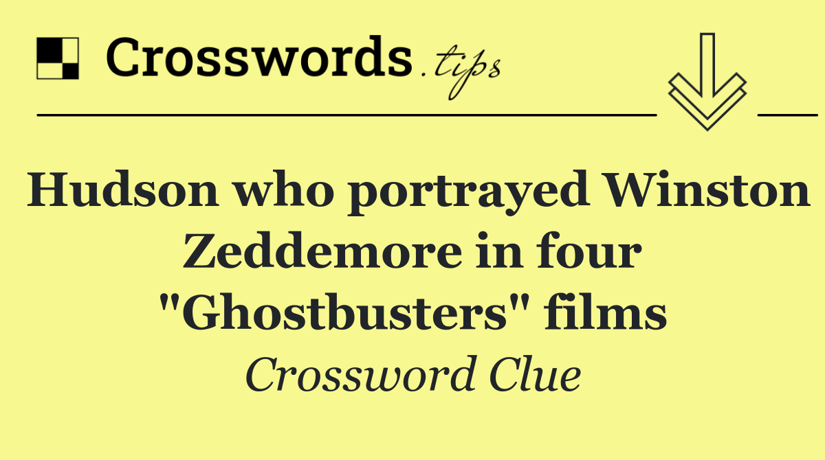 Hudson who portrayed Winston Zeddemore in four "Ghostbusters" films