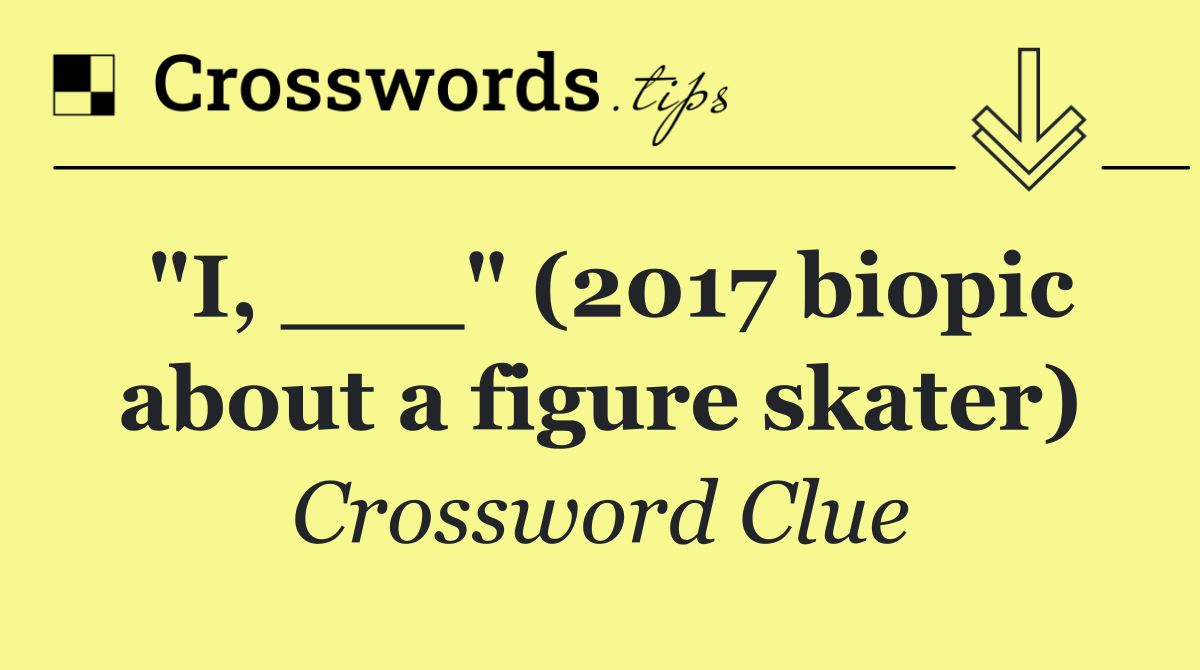 "I, ___" (2017 biopic about a figure skater)