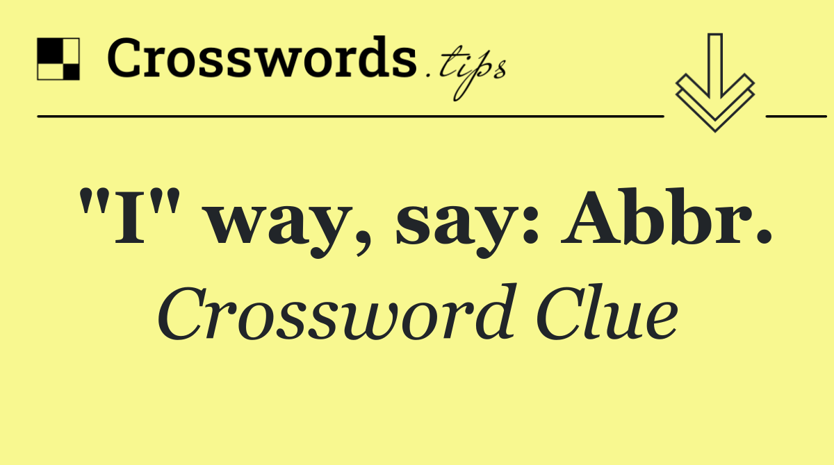 "I" way, say: Abbr.