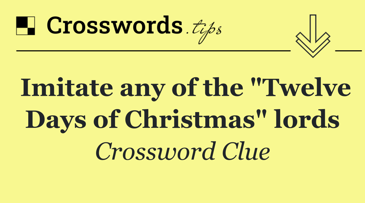 Imitate any of the "Twelve Days of Christmas" lords