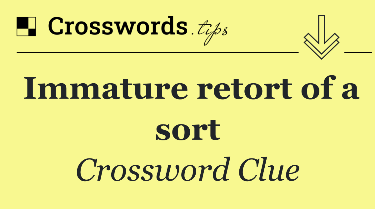 Immature retort of a sort