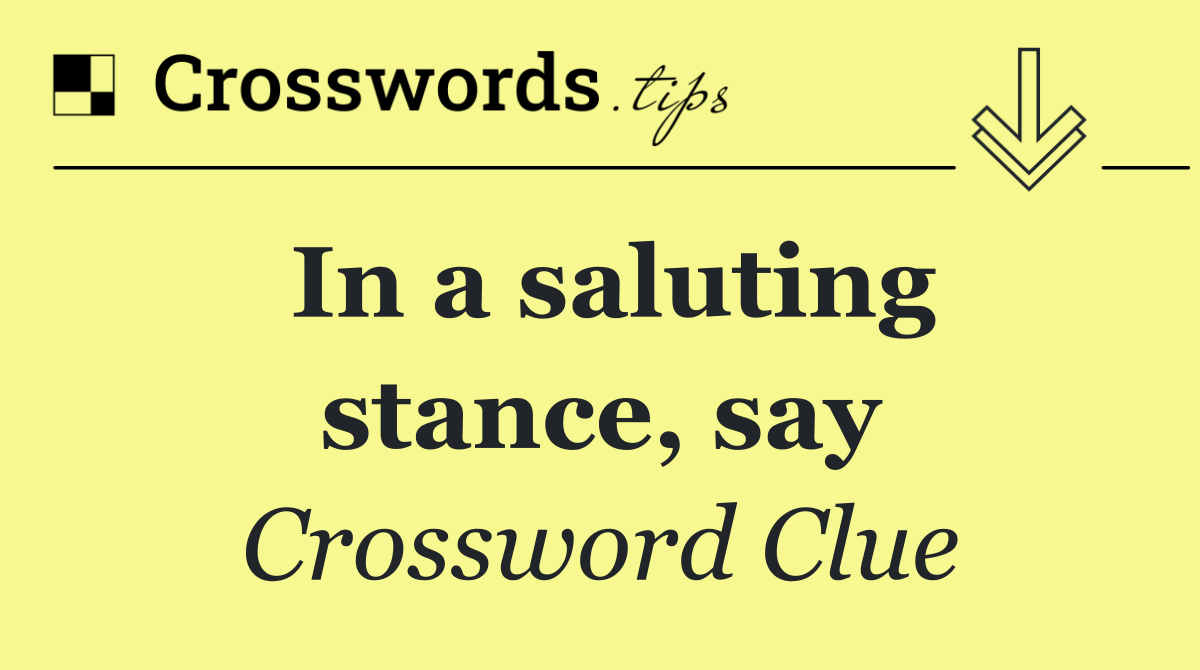 In a saluting stance, say