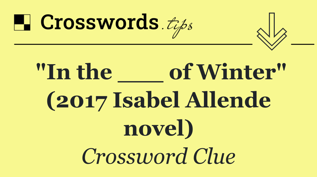 "In the ___ of Winter" (2017 Isabel Allende novel)
