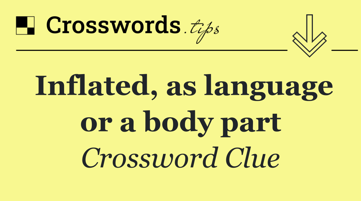 Inflated, as language or a body part