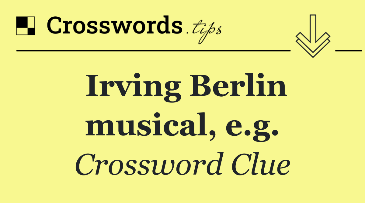 Irving Berlin musical, e.g.