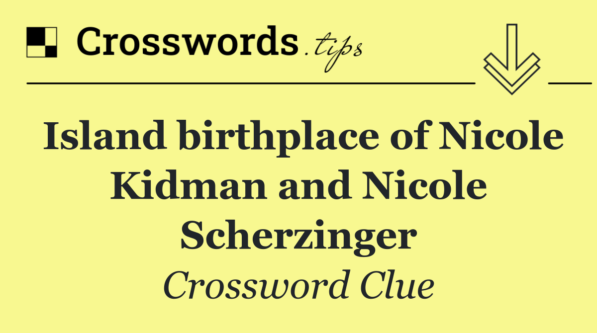 Island birthplace of Nicole Kidman and Nicole Scherzinger