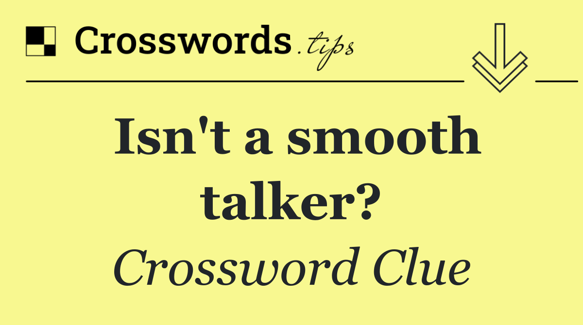 Isn't a smooth talker?