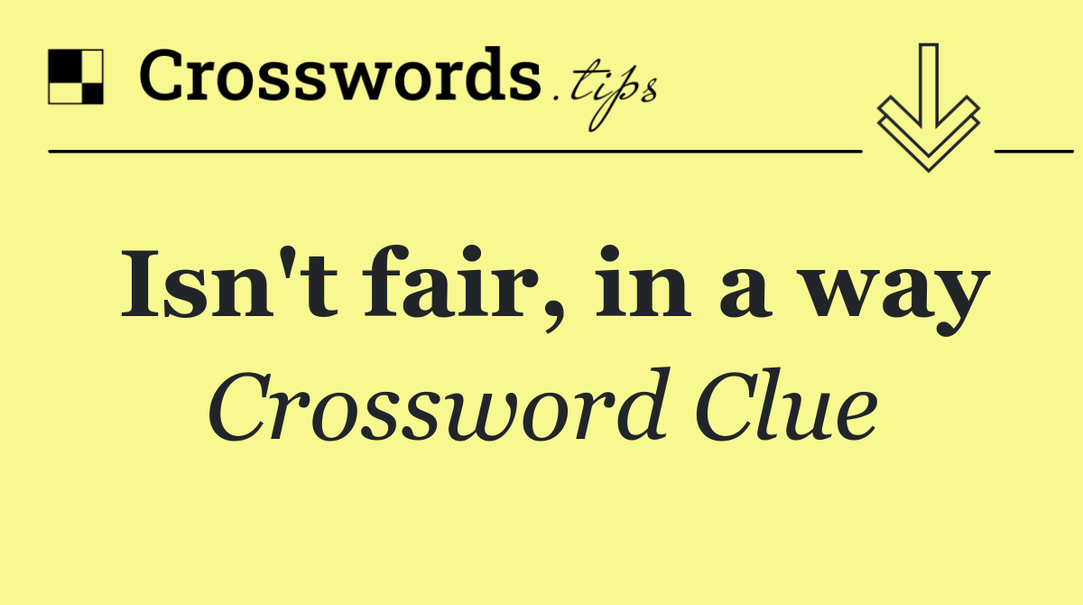 Isn't fair, in a way