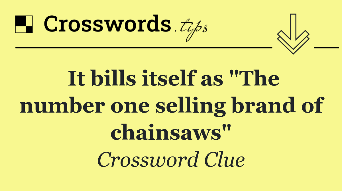 It bills itself as "The number one selling brand of chainsaws"