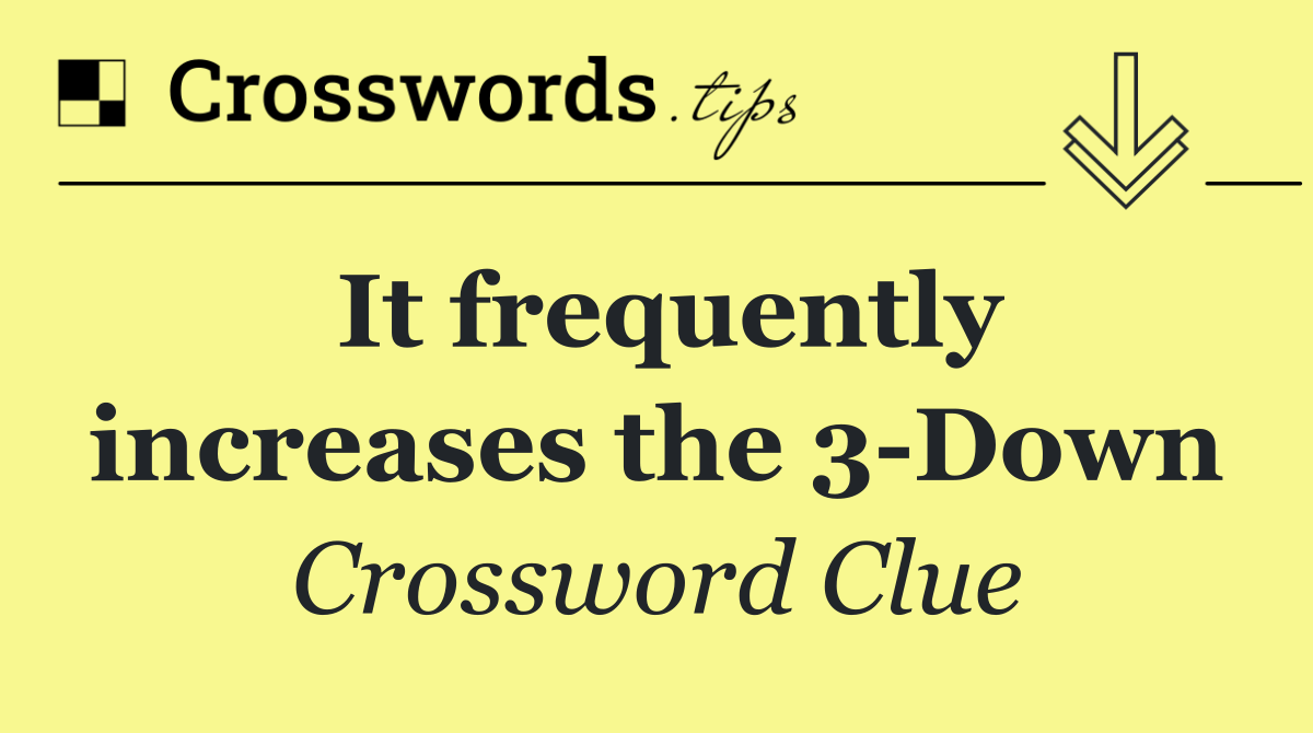 It frequently increases the 3 Down