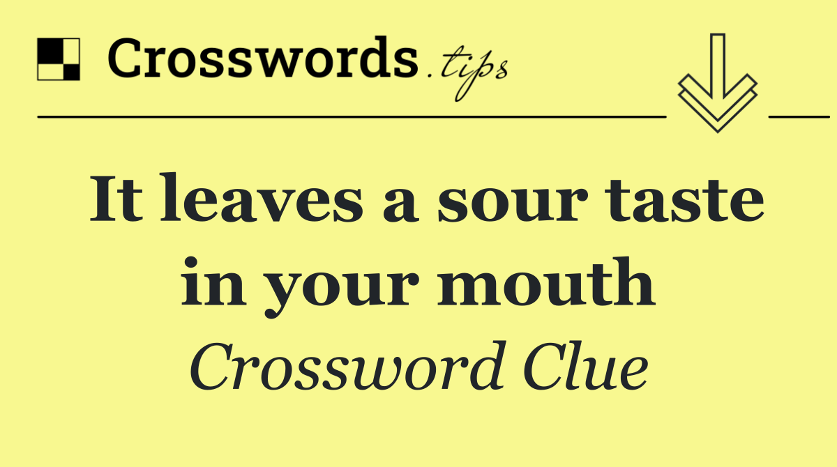 It leaves a sour taste in your mouth