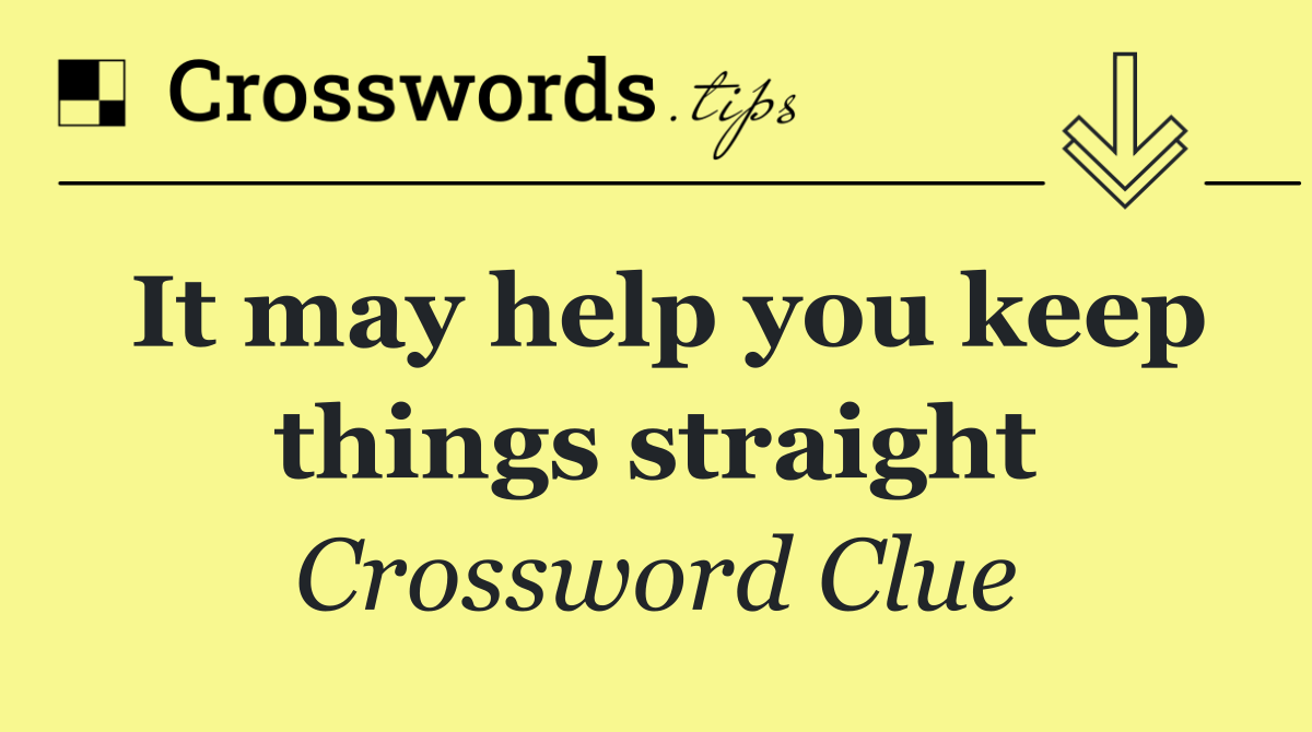 It may help you keep things straight