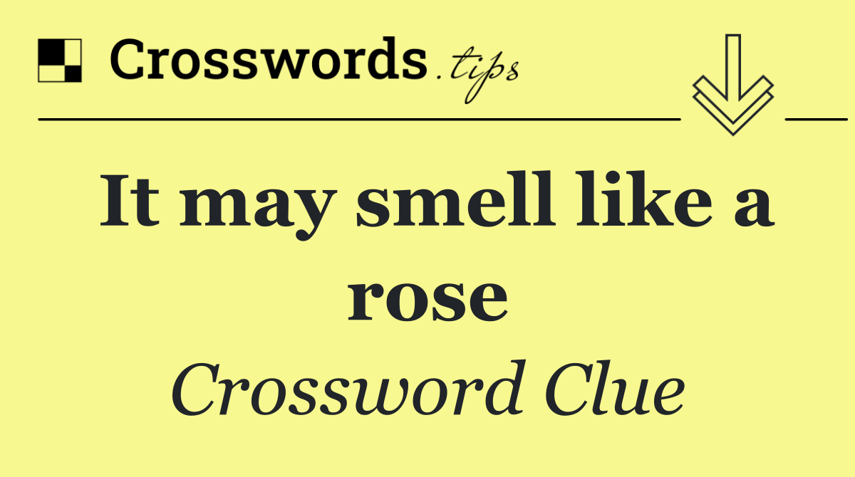 It may smell like a rose
