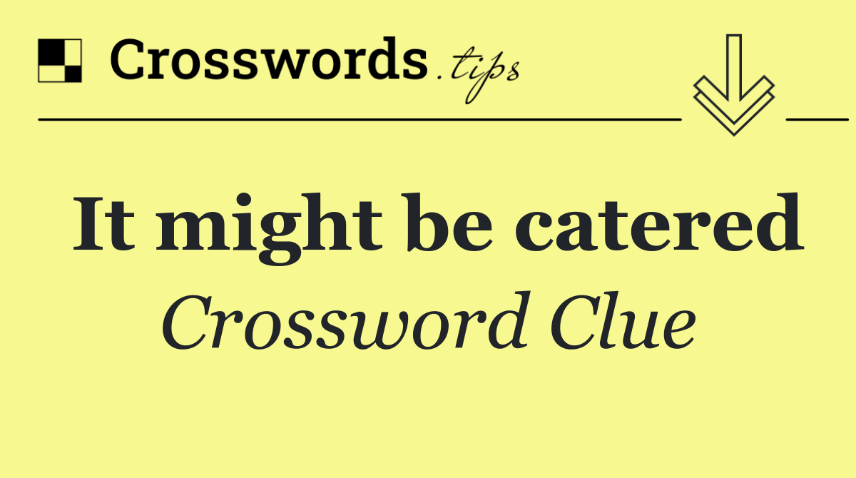It might be catered