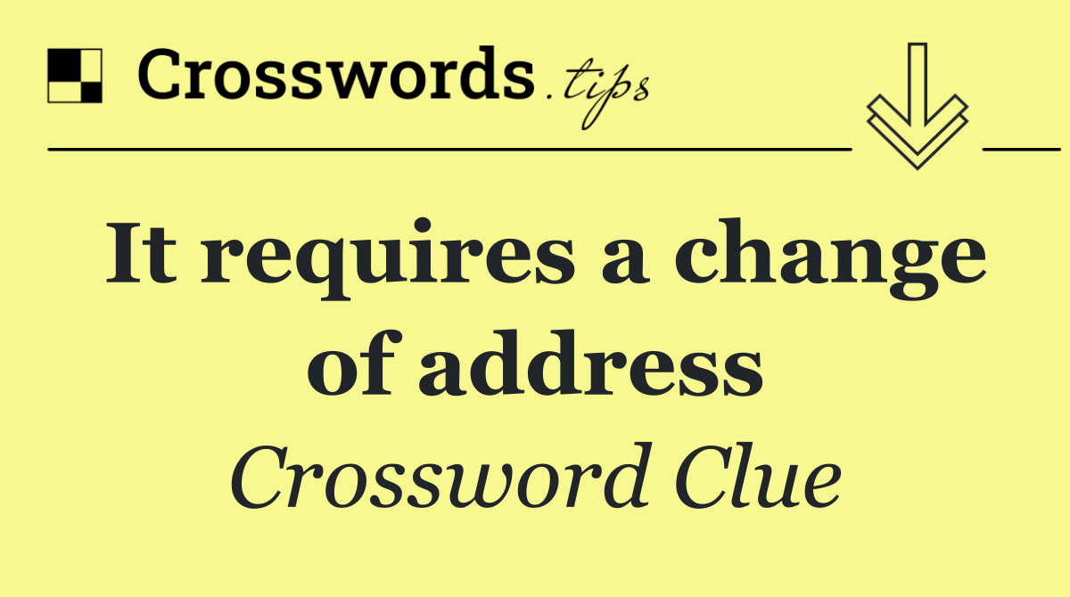 It requires a change of address
