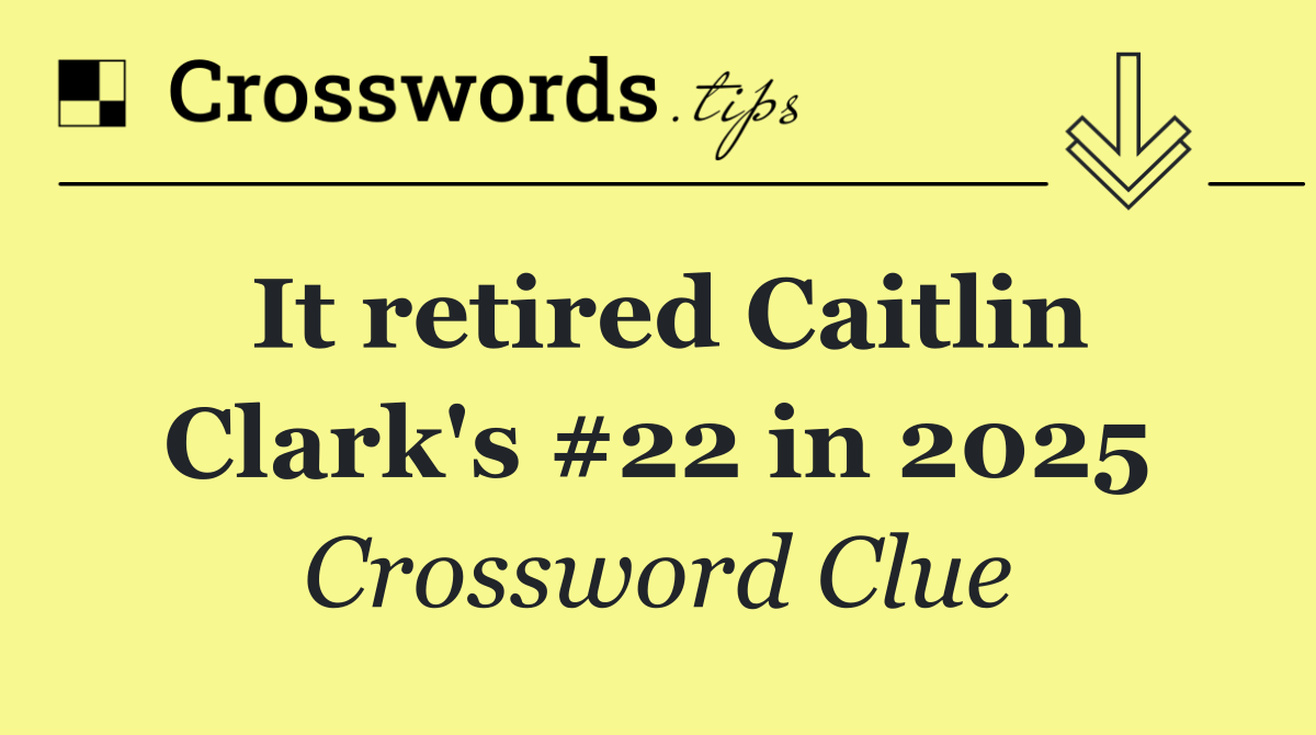 It retired Caitlin Clark's #22 in 2025