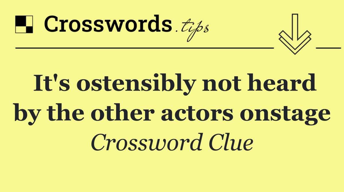 It's ostensibly not heard by the other actors onstage