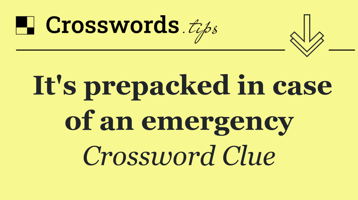 It's prepacked in case of an emergency