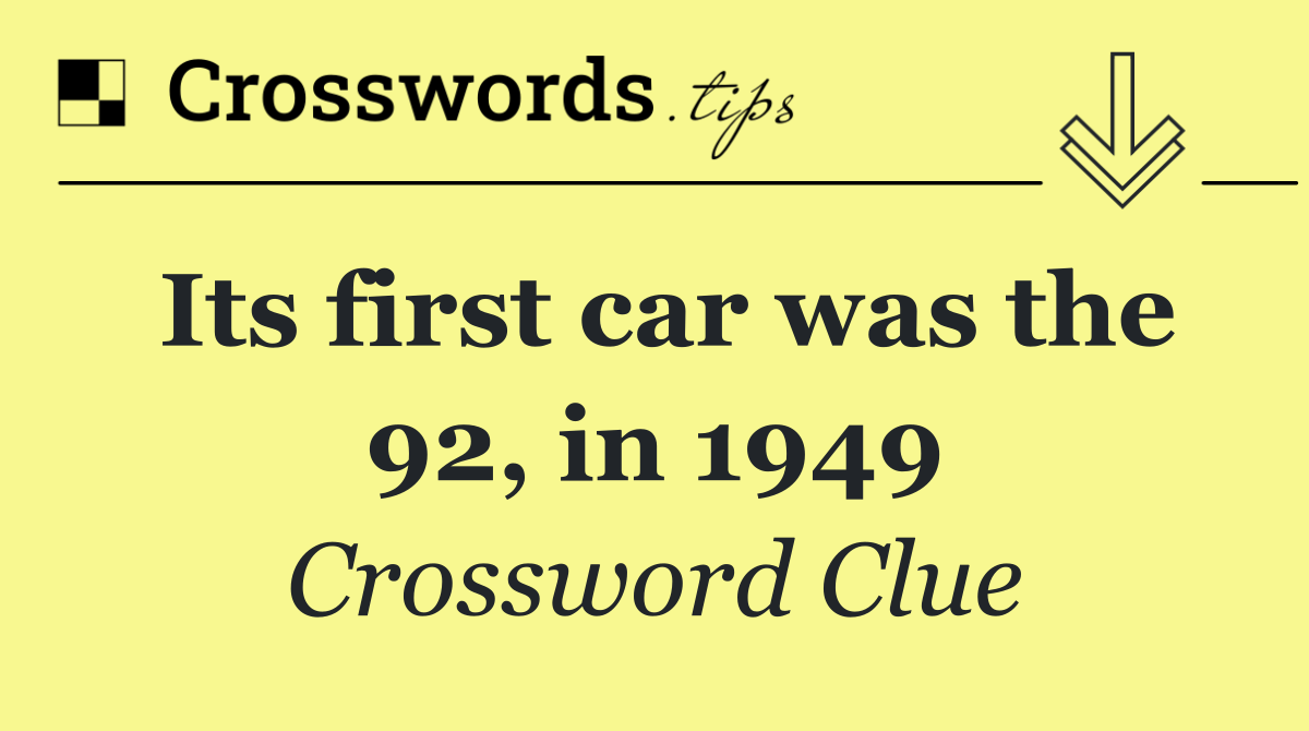 Its first car was the 92, in 1949