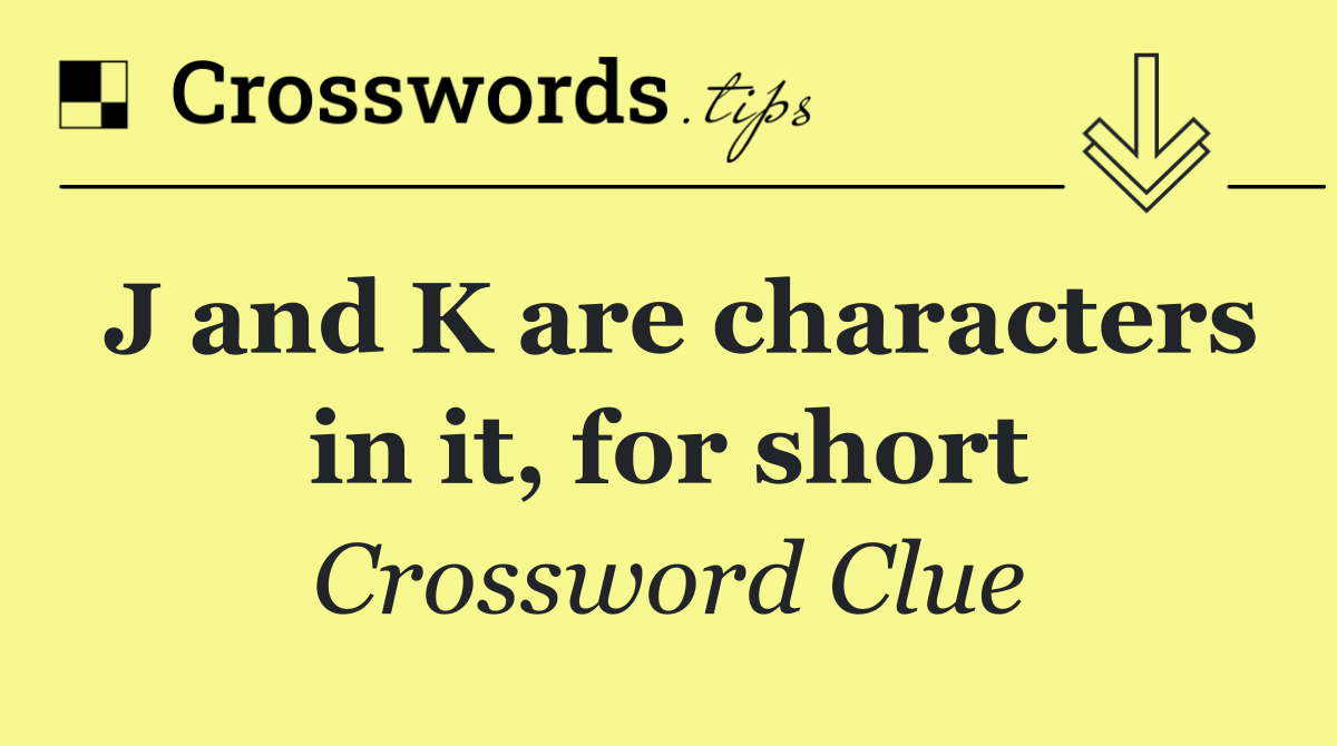 J and K are characters in it, for short