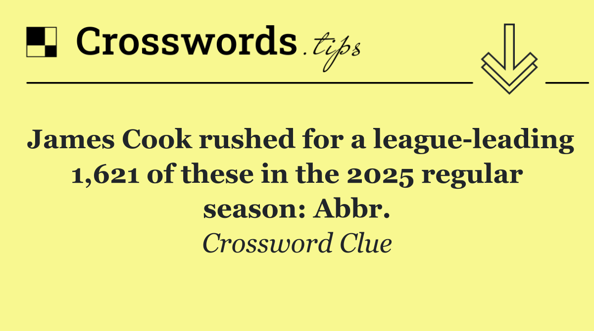 James Cook rushed for a league leading 1,621 of these in the 2025 regular season: Abbr.