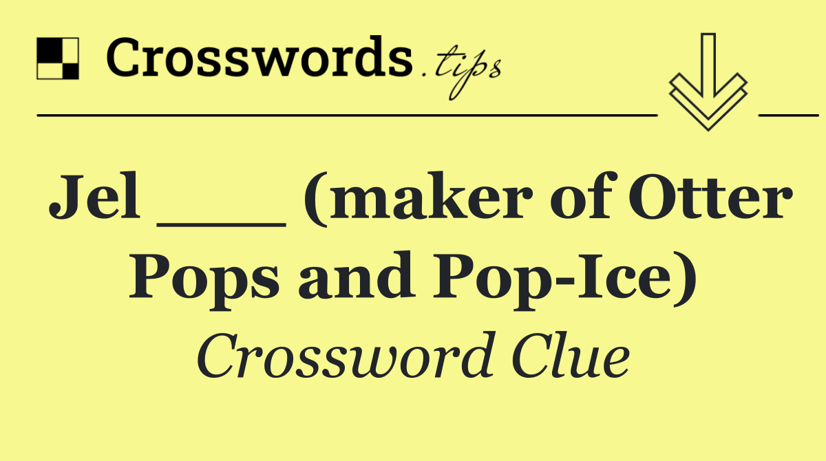 Jel ___ (maker of Otter Pops and Pop Ice)